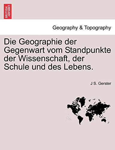 Die Geographie der Gegenwart vom Standpunkte der Wissenschaft, der Schule und des Lebens. (German Edition)