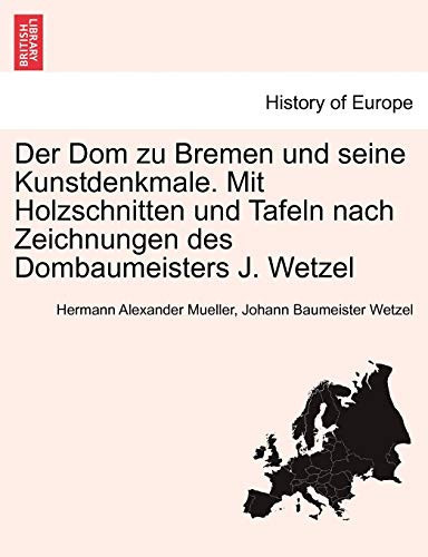 Der Dom zu Bremen und seine Kunstdenkmale. Mit Holzschnitten und Tafeln nach Zeichnungen des Dombaumeisters J. Wetzel (German Edition)