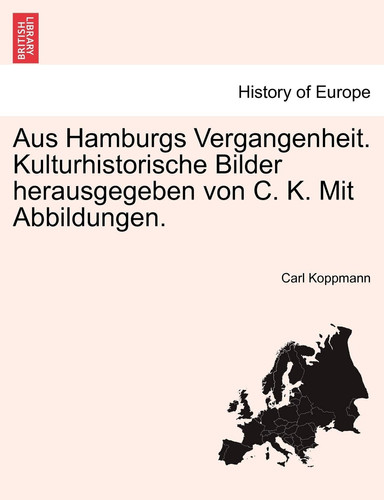 Aus Hamburgs Vergangenheit. Kulturhistorische Bilder Herausgegeben Von C. K. Mit Abbildungen. (English and German Edition)