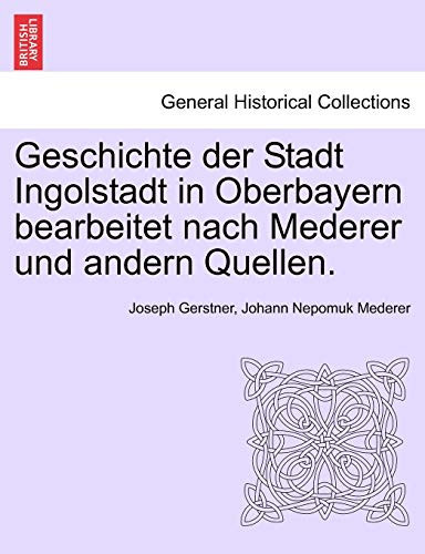 Geschichte der Stadt Ingolstadt in Oberbayern bearbeitet nach Mederer und andern Quellen. (German Edition)