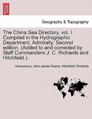 The China Sea Directory, vol. I. Compiled in the Hydrographic Department, Admiralty. Second edition. (Added to and corrected by Staff Commanders J. C. Richards and Hitchfield.). VOLUME I