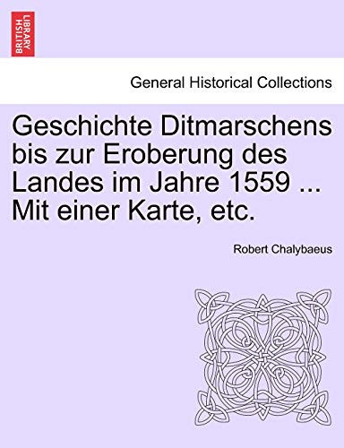 Geschichte Ditmarschens bis zur Eroberung des Landes im Jahre 1559 ... Mit einer Karte, etc. (German Edition)