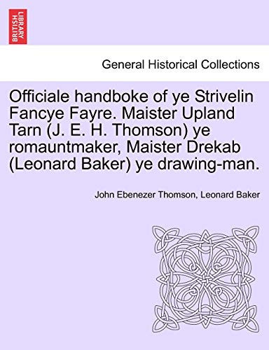 Officiale handboke of ye Strivelin Fancye Fayre. Maister Upland Tarn (J. E. H. Thomson) ye romauntmaker, Maister Drekab (Leonard Baker) ye drawing-man.