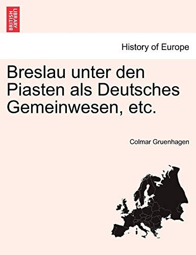 Breslau unter den Piasten als Deutsches Gemeinwesen, etc. (German Edition)