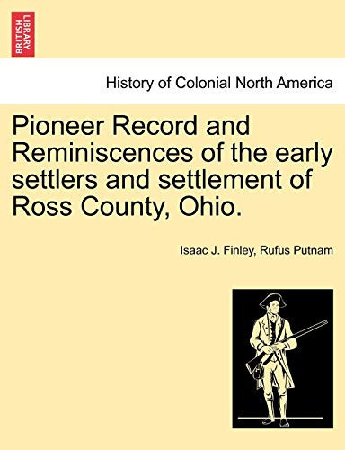 Pioneer Record and Reminiscences of the early settlers and settlement of Ross County, Ohio.
