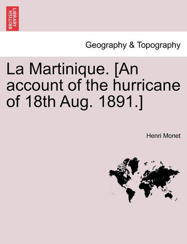 La Martinique. [An account of the hurricane of 18th Aug. 1891.]