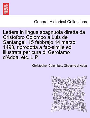 Lettera in lingua spagnuola diretta da Cristoforo Colombo a Luis de Santangel, 15 febbrajo 14 marzo 1493, riprodotta a fac-simile ed illustrata per cura di Gerolamo d'Adda, etc. L.P. (Italian Edition)