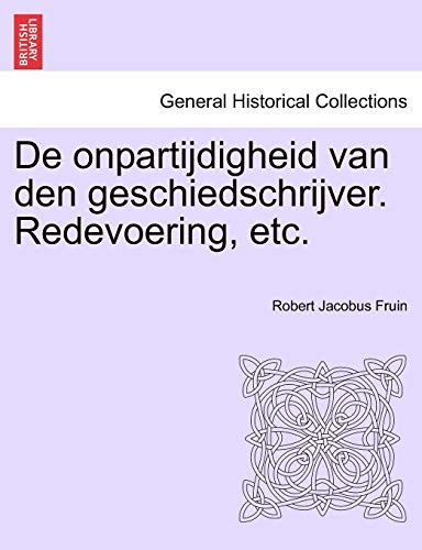 De onpartijdigheid van den geschiedschrijver. Redevoering, etc. (Dutch Edition)
