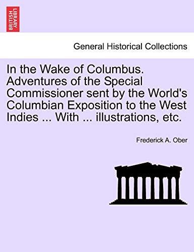 In the Wake of Columbus. Adventures of the Special Commissioner sent by the World's Columbian Exposition to the West Indies ... With ... illustrations, etc.
