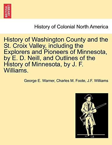 History of Washington County and the St. Croix Valley, including the Explorers and Pioneers of Minnesota, by E. D. Neill, and Outlines of the History of Minnesota, by J. F. Williams.