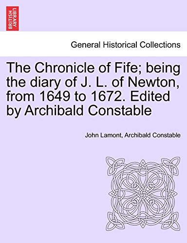 The Chronicle of Fife; being the diary of J. L. of Newton, from 1649 to 1672. Edited by Archibald Constable