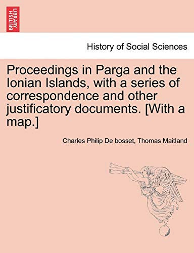Proceedings in Parga and the Ionian Islands, with a series of correspondence and other justificatory documents. [With a map.]