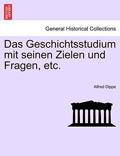 Das Geschichtsstudium mit seinen Zielen und Fragen, etc. (German Edition)