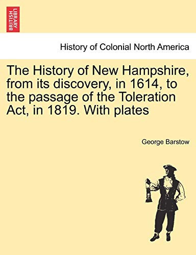 The History of New Hampshire, from its discovery, in 1614, to the passage of the Toleration Act, in 1819. With plates