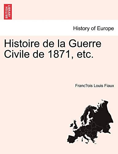 Histoire de la Guerre Civile de 1871, etc. (French Edition)