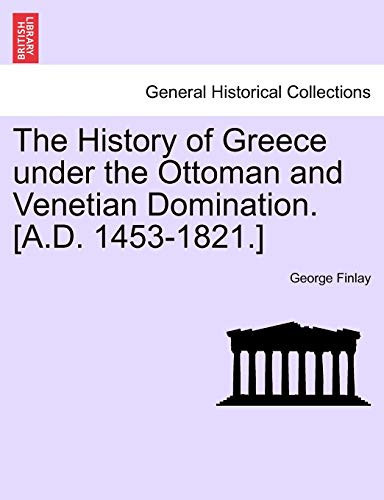 The History of Greece under the Ottoman and Venetian Domination. [A.D. 1453-1821.]