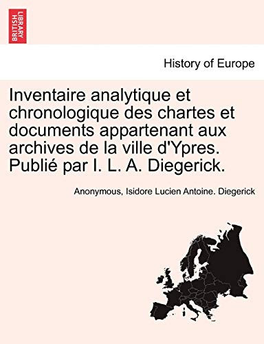 Inventaire analytique et chronologique des chartes et documents appartenant aux archives de la ville d'Ypres. Publié par I. L. A. Diegerick. Tome Septieme (French Edition)