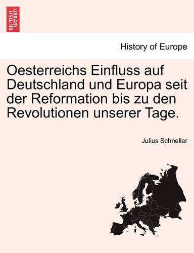 Oesterreichs Einfluss auf Deutschland und Europa seit der Reformation bis zu den Revolutionen unserer Tage. Zweiter Band. (German Edition)