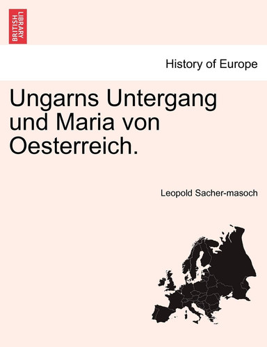 Ungarns Untergang und Maria von Oesterreich.