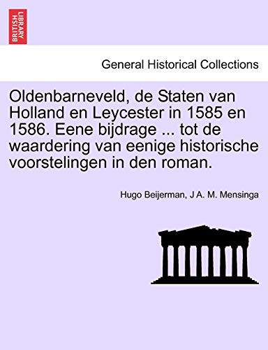 Oldenbarneveld, de Staten van Holland en Leycester in 1585 en 1586. Eene bijdrage ... tot de waardering van eenige historische voorstelingen in den roman. (Dutch Edition)