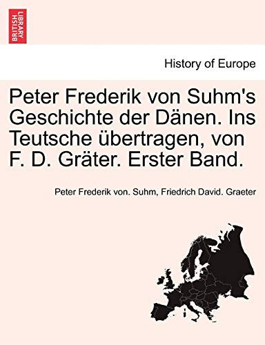 Peter Frederik Von Suhm's Geschichte Der D Nen. Ins Teutsche Bertragen, Von F. D. Gr Ter. Erster Band. (English and German Edition)