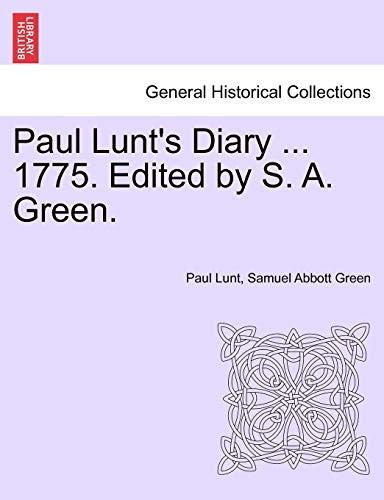 Paul Lunt's Diary ... 1775. Edited by S. A. Green.