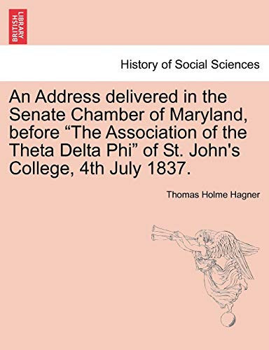 An Address delivered in the Senate Chamber of Maryland, before "The Association of the Theta Delta Phi" of St. John's College, 4th July 1837.