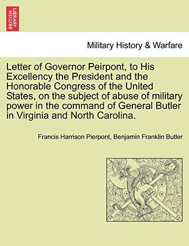Letter of Governor Peirpont, to His Excellency the President and the Honorable Congress of the United States, on the subject of abuse of military ... Butler in Virginia and North Carolina.