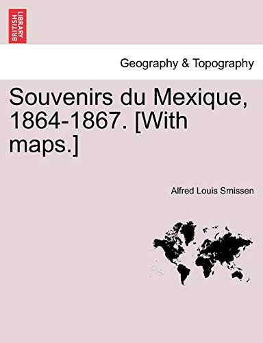 Souvenirs du Mexique, 1864-1867. [With maps.] (French Edition)