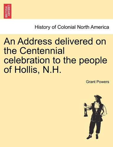 An Address Delivered on the Centennial Celebration to the People of Hollis, N.H.