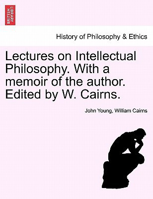 Lectures on Intellectual Philosophy. With a memoir of the author. Edited by W. Cairns.