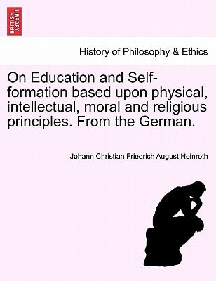 On Education and Self-formation based upon physical, intellectual, moral and religious principles. From the German.