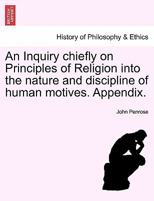 An Inquiry chiefly on Principles of Religion into the nature and discipline of human motives. Appendix.