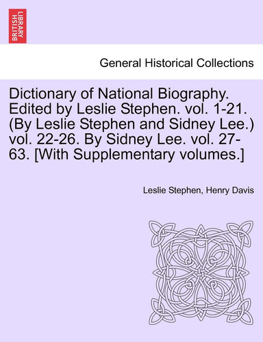 Dictionary of National Biography. Edited by Leslie Stephen. vol. 1-21. (By Leslie Stephen and Sidney Lee.) vol. 22-26. By Sidney Lee. vol. 27-63. [With Supplementary volumes.]VOL. XXXVIII