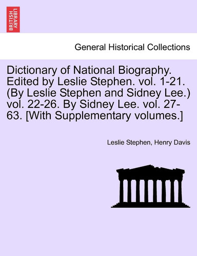 Dictionary of National Biography. Edited by Leslie Stephen. vol. 1-21. (By Leslie Stephen and Sidney Lee.) vol. 22-26. By Sidney Lee. vol. 27-63. [With Supplementary volumes.] Vol. XLIX.