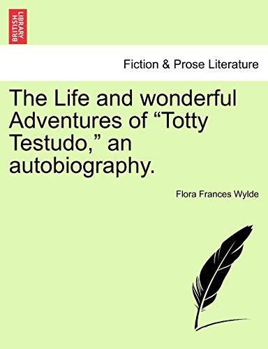 The Life and wonderful Adventures of "Totty Testudo," an autobiography.