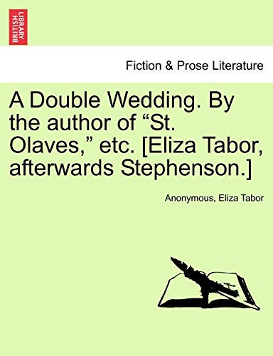 A Double Wedding. By the author of "St. Olaves," etc. [Eliza Tabor, afterwards Stephenson.] Vol. I.