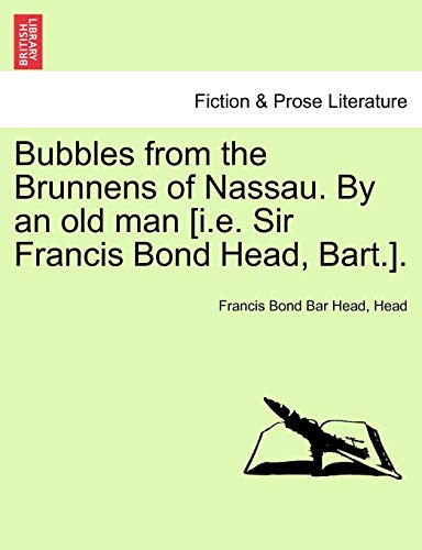 Bubbles from the Brunnens of Nassau. By an old man [i.e. Sir Francis Bond Head, Bart.].