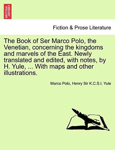 The Book of Ser Marco Polo, the Venetian, concerning the kingdoms and marvels of the East. Newly translated and edited, with notes, by H. Yule, ... ... other illustrations. Vol. II. First Edition