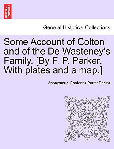 Some Account of Colton and of the De Wasteney's Family. [By F. P. Parker. With plates and a map.]