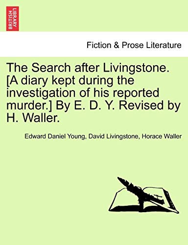 The Search after Livingstone. [A diary kept during the investigation of his reported murder.] By E. D. Y. Revised by H. Waller.