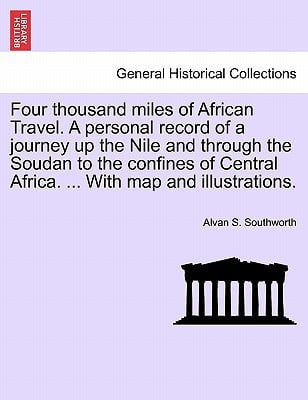 Four thousand miles of African Travel. A personal record of a journey up the Nile and through the Soudan to the confines of Central Africa. ... With map and illustrations.