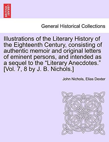 Illustrations of the Literary History of the Eighteenth Century, consisting of authentic memoir and original letters of eminent persons, and intended ... [Vol. 7, 8 by J. B. Nichols.] vol. II