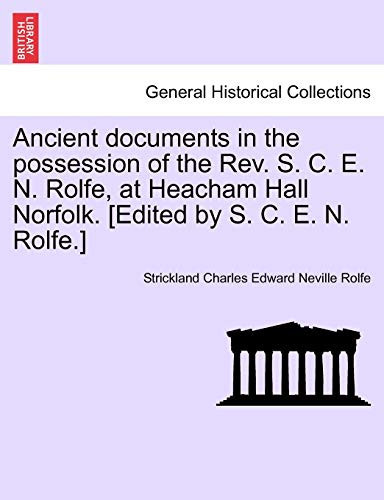 Ancient documents in the possession of the Rev. S. C. E. N. Rolfe, at Heacham Hall Norfolk. [Edited by S. C. E. N. Rolfe.]