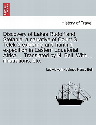 Discovery of Lakes Rudolf and Stefanie: a narrative of Count S. Teleki's exploring and hunting expedition in Eastern Equatorial Africa ... Translated by N. Bell. With ... illustrations, etc. Vol. I.