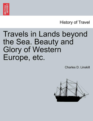 Travels in Lands Beyond the Sea. Beauty and Glory of Western Europe, Etc.