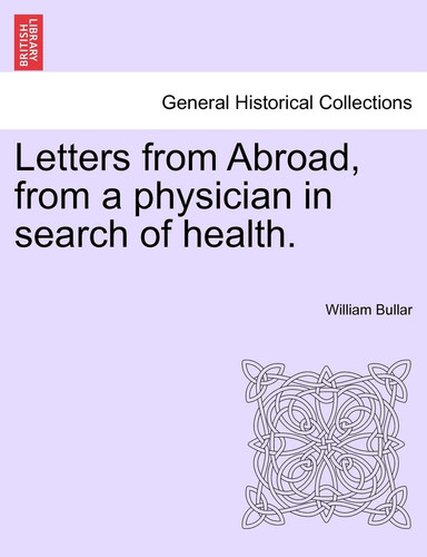 Letters from Abroad, from a Physician in Search of Health.