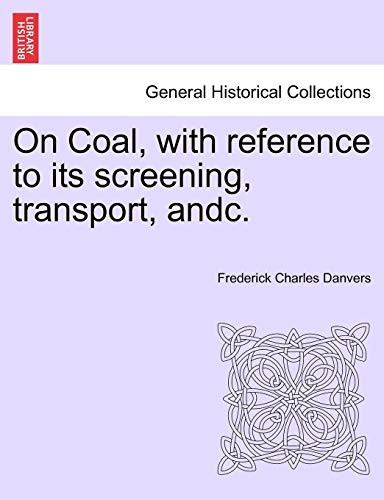 On Coal, with reference to its screening, transport, andc.