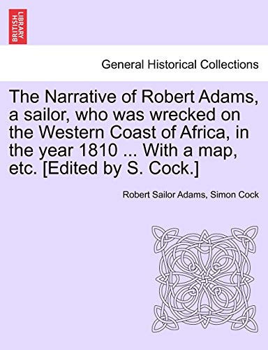 The Narrative of Robert Adams, a sailor, who was wrecked on the Western Coast of Africa, in the year 1810 ... With a map, etc. [Edited by S. Cock.]