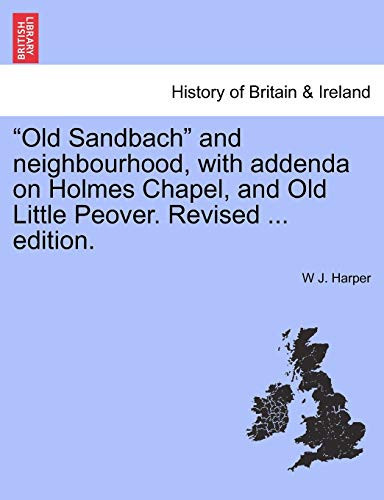 "Old Sandbach" and neighbourhood, with addenda on Holmes Chapel, and Old Little Peover. Revised ... edition.